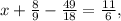 x+ \frac{8}{9} - \frac{49}{18} = \frac{11}{6} ,