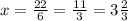 x= \frac{22}{6} = \frac{11}{3} = 3 \frac{2}{3}