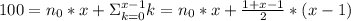 100 = n_0 * x + \Sigma_{k=0}^{x-1}k = n_0*x + \frac{1+x-1}{2}*(x-1)