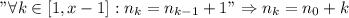 "\forall k \in [1, x-1] :n_k = n_{k-1} + 1" \Rightarrow n_k = n_0 + k