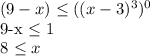 (9-x) \leq ((x-3)^3)^0&#10;&#10;9-x \leq 1&#10;&#10;8 \leq x