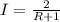 I= \frac{2}{R+1}