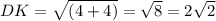 DK= \sqrt{(4+4)} = \sqrt{8} =2 \sqrt{2}