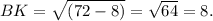 BK= \sqrt{(72-8)} = \sqrt{64} =8.