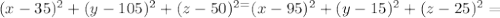 (x-35)^2+(y-105)^2+(z-50)^2^=(x-95)^2+(y-15)^2+(z-25)^2=