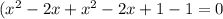 (x^2-2x+x^2-2x+1-1=0