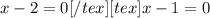 x-2=0 [/ tex] [tex]x-1=0