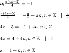 tg \frac{ \pi (4x-5)}{4} =-1\\ \\ \frac{ \pi (4x-5)}{4}=- \frac{\pi}{4}+ \pi n,n \in \mathbb{Z}~~~|\cdot \frac{4}{ \pi } \\ \\ 4x-5=-1+4n,n \in \mathbb{Z}\\ \\ 4x=4+4n,n \in \mathbb{Z}~~~|:4\\ \\ x=1+n,n \in \mathbb{Z}