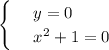 \begin{cases} & \text{ } y=0 \\ & \text{ } x^2+1=0 \end{cases}