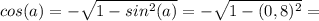 cos(a) = -\sqrt{1 - sin^2(a) } = - \sqrt{ 1 - (0,8)^2 } =