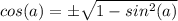 cos(a) = \pm \sqrt{1 - sin^2(a) }