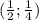 (\frac{1}{2};\frac{1}{4})