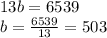 13b=6539\\&#10;b=\frac{6539}{13}=503