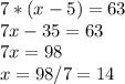 7*(x-5)=63\\&#10;7x-35=63\\&#10;7x=98\\&#10;x=98/7=14