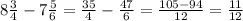 8 \frac{3}{4} - 7\frac{5}{6} = \frac{35}{4} - \frac{47}{6} = \frac{105-94}{12} = \frac{11}{12}