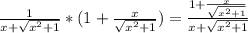 \frac{1}{x + \sqrt{x^{2}+1} } * (1 + \frac{x}{\sqrt{x^{2}+1}} ) = \frac{1 + \frac{x}{\sqrt{x^{2}+1}}}{{x + \sqrt{x^{2}+1} } }