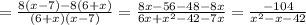 =\frac{8(x-7)-8(6+x)}{(6+x)(x-7)} =\frac{8x-56-48-8x}{6x+x^{2}-42-7x } =\frac{-104}{x^{2}-x-42 }