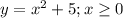 y=x^2+5; x \geq 0