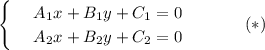 \begin{cases}&#10;& \text{ } A_1x+B_1y+C_1=0 \\ &#10;& \text{ } A_2x+B_2y+C_2=0&#10;\end{cases}\,\,\,\,\,\,\,\,\,\,\,\,\,\,\,\,\,\,\,\,\,(*)