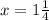 x=1 \frac{1}{4}