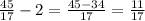 \frac{45}{17} - 2= \frac{45-34}{17} = \frac{11}{17}