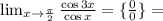 \lim_{x \to \frac{\pi}{2} } \frac{\cos3x}{\cos x} =\{ \frac{0}{0}\}=