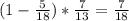 (1- \frac{5}{18} )* \frac{7}{13} = \frac{7}{18}