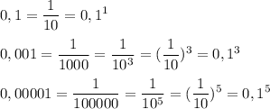 \displaystyle 0,1 = \frac{1}{10}=0,1^{1} \\ \\ 0,001= \frac{1}{1000}= \frac{1}{10^{3}}=( \frac{1}{10})^{3}=0,1^{3} \\ \\0,00001= \frac{1}{100000}= \frac{1}{10^{5}}=( \frac{1}{10})^{5}=0,1^{5}