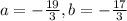 a= -\frac{19}{3} ,b=- \frac{17}{3}