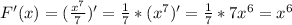 F'(x)=( \frac{ x^{7} }{7} )'= \frac{1}{7}*( x^{7} )'= \frac{1}{7}*7 x^{6} = x^{6}