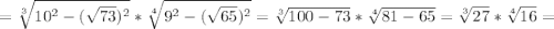 =\sqrt[3]{10^2- (\sqrt{73})^2}*\sqrt[4]{9^2- (\sqrt{65})^2}= \sqrt[3]{100-73}* \sqrt[4]{81-65} = \sqrt[3]{27} * \sqrt[4]{16}=