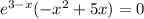 e^{3-x} (- x^{2} +5x)=0&#10;