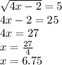 \sqrt{4x-2}=5 \\ 4x-2=25 \\ 4x=27 \\ x= \frac{27}{4} \\ x=6.75