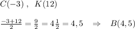 C(-3)\; ,\; \; K(12)\\\\\frac{-3+12}{2} = \frac{9}{2}=4\frac{1}{2}=4,5 \; \; \; \Rightarrow \; \; \; B(4,5)