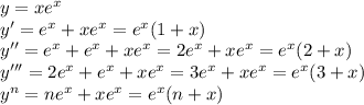 y=xe^x\\y'=e^x+xe^x=e^x(1+x)\\y''=e^x+e^x+xe^x=2e^x+xe^x=e^x(2+x)\\y'''=2e^x+e^x+xe^x=3e^x+xe^x=e^x(3+x)\\y^n=ne^x+xe^x=e^x(n+x)