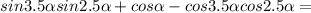 sin3.5 \alpha sin2.5 \alpha +cos \alpha -cos3.5 \alpha cos2.5 \alpha =