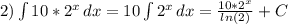 2) \int\limits{10*2^{x}} \, dx =10 \int\limits{2^{x}} \, dx= \frac{10*2^x}{ln(2)}+C