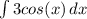 \int\limits{3cos(x)} \, dx