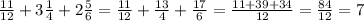 \frac{11}{12}+3 \frac{1}{4}+2 \frac{5}{6}= \frac{11}{12}+ \frac{13}{4}+ \frac{17}{6} = \frac{11+39+34}{12}= \frac{84}{12}=7