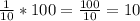 \frac{1}{10}*100=\frac{100}{10}=10