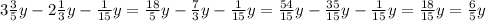 3 \frac{3}{5}y-2 \frac{1}{3}y- \frac{1}{15}y= \frac{18}{5}y- \frac{7}{3}y- \frac{1}{15}y= \frac{54}{15}y- \frac{35}{15}y- \frac{1}{15} y= \frac{18}{15}y=\frac{6}{5}y