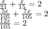 \frac{x}{21} + \frac{x}{15} =2 \\ &#10; \frac{5x}{105} + \frac{7x}{105} = 2 \\ &#10; \frac{12x}{105} =2 \\ &#10;&#10;&#10;