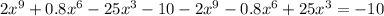 2x^{9} +0.8 x^{6} -25x^{3} -10-2x ^{9} -0.8x^{6} +25x^{3} =-10