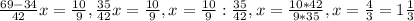 \frac{69-34}{42}x= \frac{10}{9} , \frac{35}{42}x= \frac{10}{9} , x= \frac{10}{9}: \frac{35}{42} , x= \frac{10*42}{9*35}, x= \frac{4}{3}=1 \frac{1}{3}