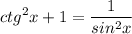 \displaystyle ctg^2x+1=\frac{1}{sin^2x}