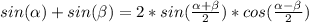 sin( \alpha )+sin( \beta )=2*sin(\frac{ \alpha + \beta }{2})*cos(\frac{ \alpha - \beta }{2})