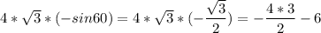 4*\sqrt{3}*(-sin60)=4*\sqrt{3}*(-\dfrac{\sqrt{3}}{2} )=-\dfrac{4*3}{2} -6