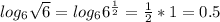 log_6 \sqrt{6}=log_6 6^{\frac{1}{2}}=\frac{1}{2}*1=0.5