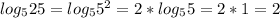 log_5 25=log_5 5^2=2*log_5 5=2*1=2