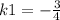 k1=- \frac{3}{4}